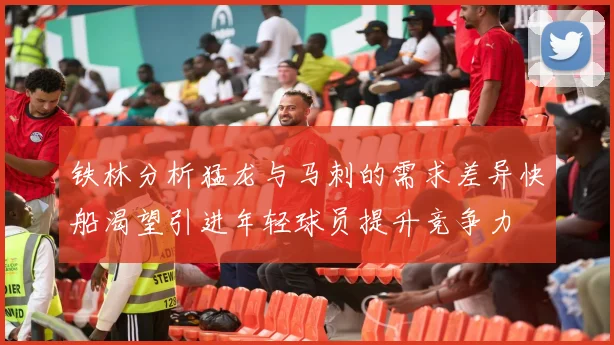 铁林分析猛龙与马刺的需求差异快船渴望引进年轻球员提升竞争力