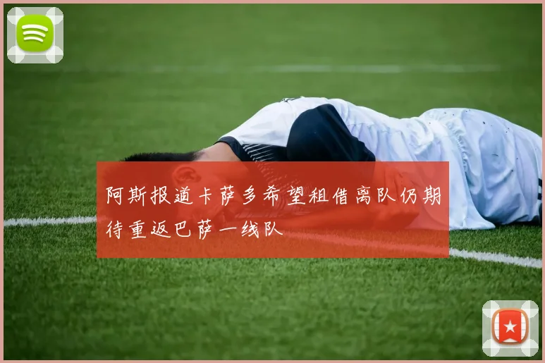 阿斯报道卡萨多希望租借离队仍期待重返巴萨一线队